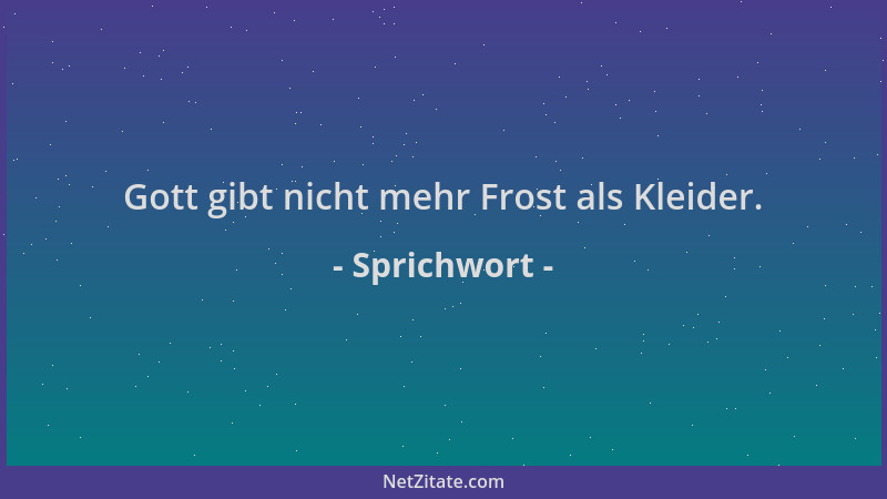 Sprichwort - Gott gibt nicht mehr Frost als Kleider....