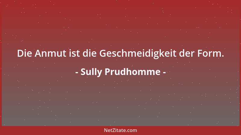 Sully Prudhomme - Die Anmut ist die Geschmeidigkeit der Form....