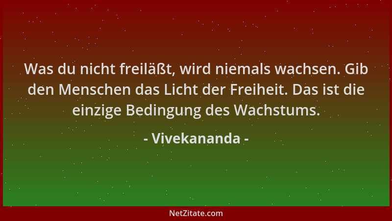 Vivekananda - Was du nicht freiläßt, wird niemals wachsen. Gib den Menschen das Licht der Freiheit. Das ist die einzige Bed...
