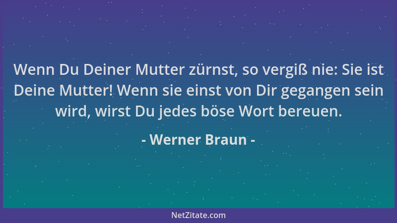 Werner Braun - Wenn Du Deiner Mutter zürnst, so vergiß nie: Sie ist Deine Mutter! Wenn sie einst von Dir gegangen sein wird...