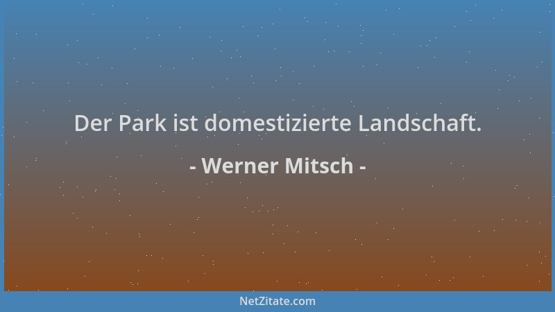 Werner Mitsch - Der Park ist domestizierte Landschaft....
