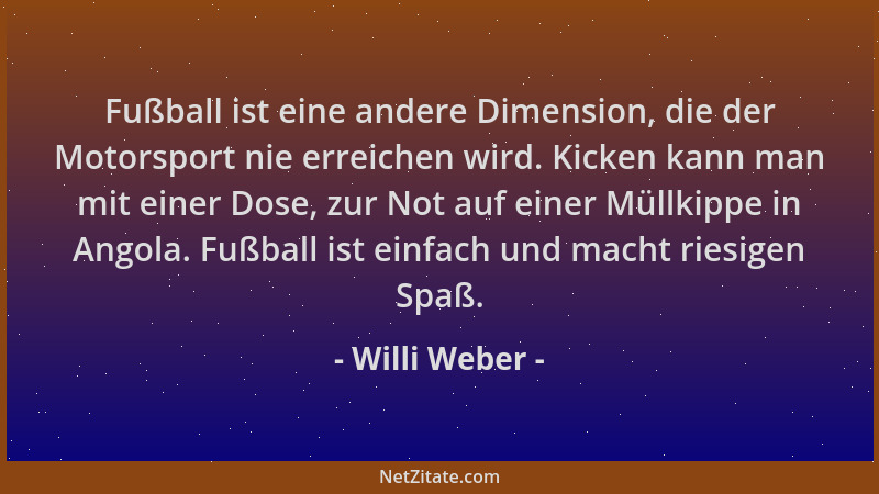 Willi Weber - Fußball ist eine andere Dimension, die der Motorsport nie erreichen wird. Kicken kann man mit einer Dose, zur...
