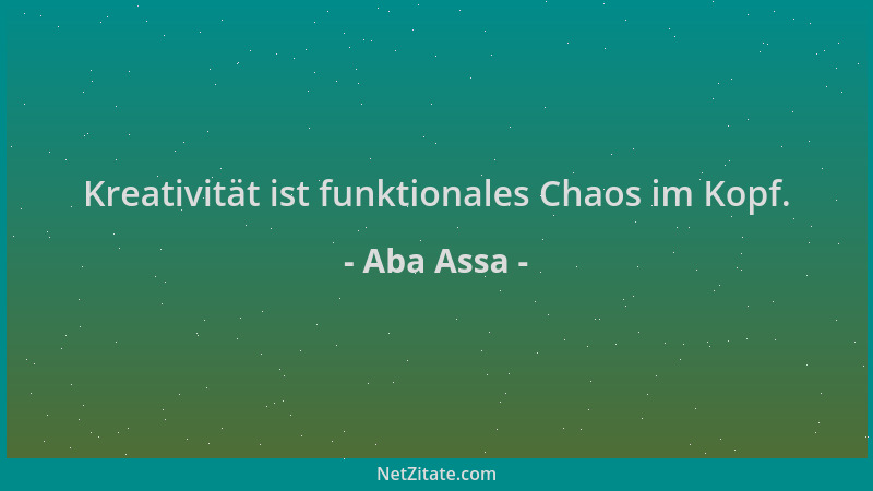 Aba Assa - Kreativität ist funktionales Chaos im Kopf....
