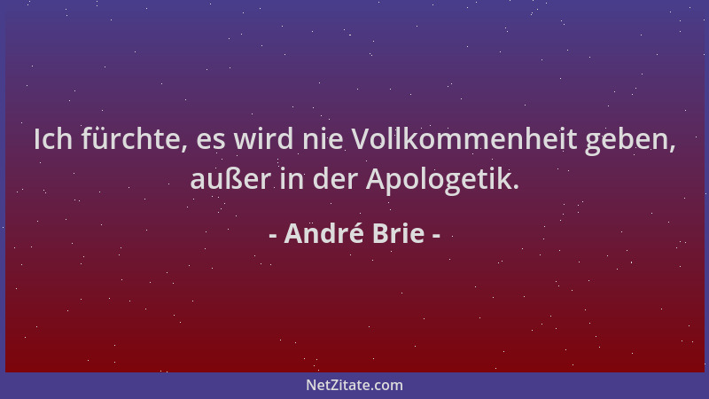 André Brie - Ich fürchte, es wird nie Vollkommenheit geben, außer in der Apologetik....