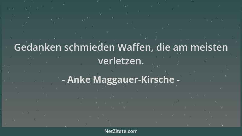 Anke Maggauer-Kirsche - Gedanken schmieden Waffen, die am meisten verletzen....