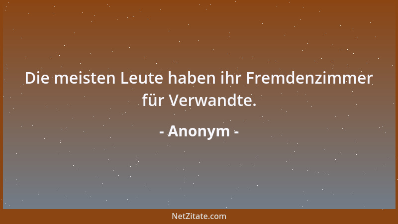 Anonym - Die meisten Leute haben ihr Fremdenzimmer für Verwandte....