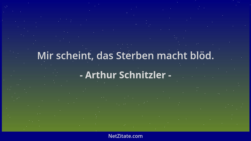 Arthur Schnitzler - Mir scheint, das Sterben macht blöd....