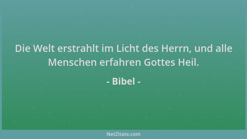 Bibel - Die Welt erstrahlt im Licht des Herrn, und alle Menschen erfahren Gottes Heil....