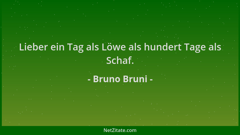 Bruno Bruni - Lieber ein Tag als Löwe als hundert Tage als Schaf....