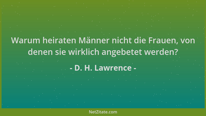 D. H. Lawrence - Warum heiraten Männer nicht die Frauen, von denen sie wirklich angebetet werden?...