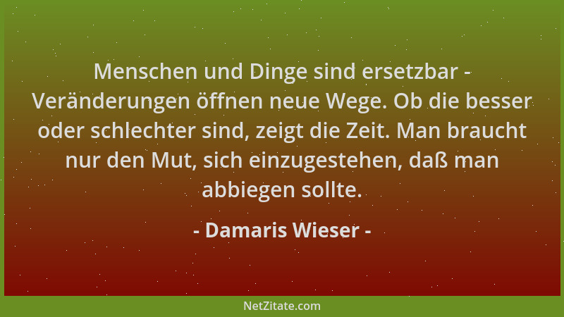 Damaris Wieser - Menschen und Dinge sind ersetzbar - Veränderungen öffnen neue Wege. Ob die besser oder schlechter sind, ze...