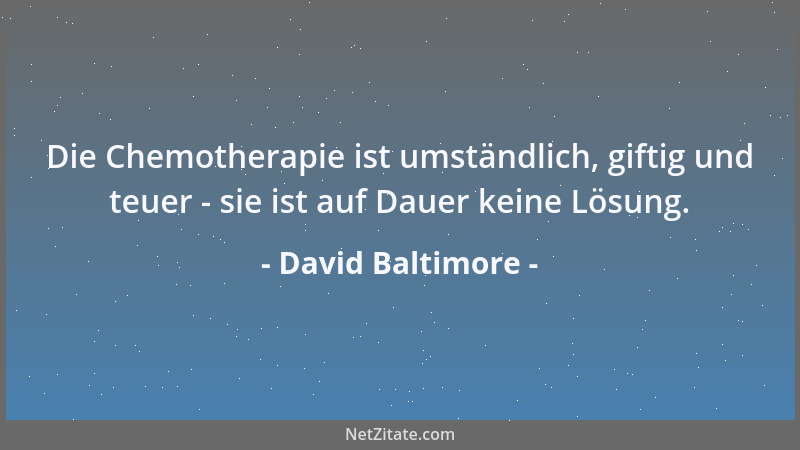 David Baltimore - In zehn Jahren sollten wir einen guten, vielversprechenden Impfstoff-Kandidaten haben. Wenn es uns bis da...