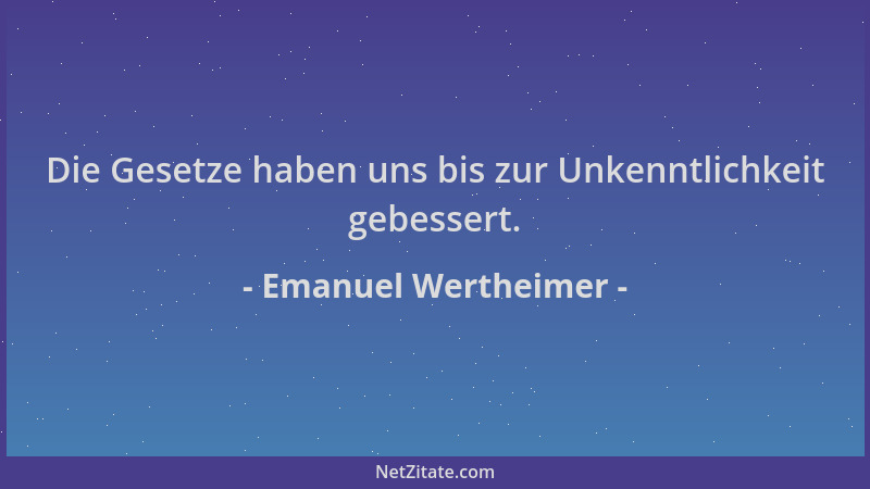 Emanuel Wertheimer - Die Gesetze haben uns bis zur Unkenntlichkeit gebessert....