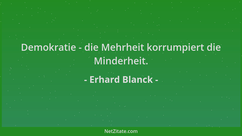 Erhard Blanck - Demokratie - die Mehrheit korrumpiert die Minderheit....