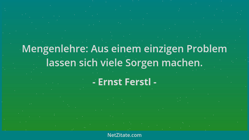 Ernst Ferstl - Mengenlehre: Aus einem einzigen Problem lassen sich viele Sorgen machen....