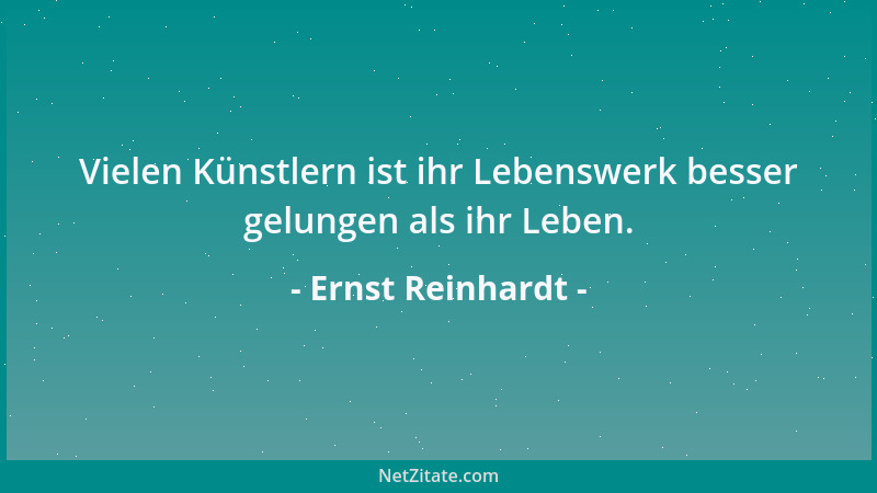 Ernst Reinhardt - Vielen Künstlern ist ihr Lebenswerk besser gelungen als ihr Leben....