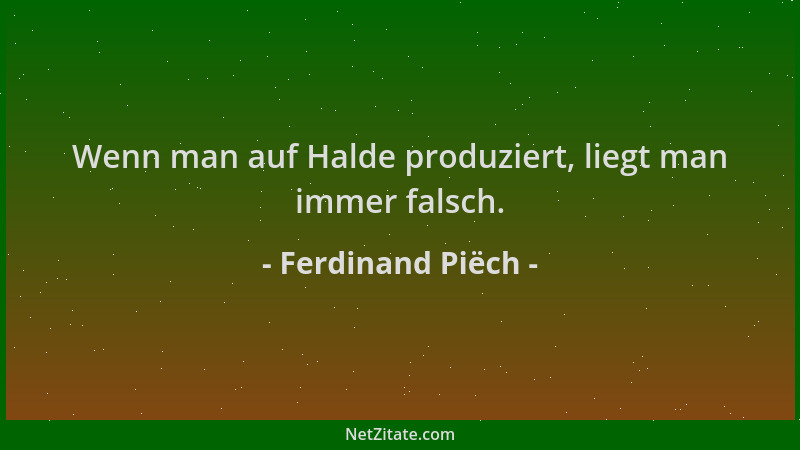 Ferdinand Piëch - Wenn man auf Halde produziert, liegt man immer falsch....