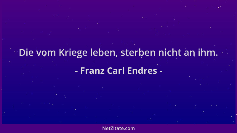 Franz Carl Endres - Die vom Kriege leben, sterben nicht an ihm....