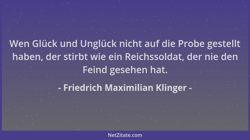 Friedrich Maximilian Klinger - Wen Glück und Unglück nicht auf die Probe gestellt haben, der stirbt wie ein Reichssoldat, d...