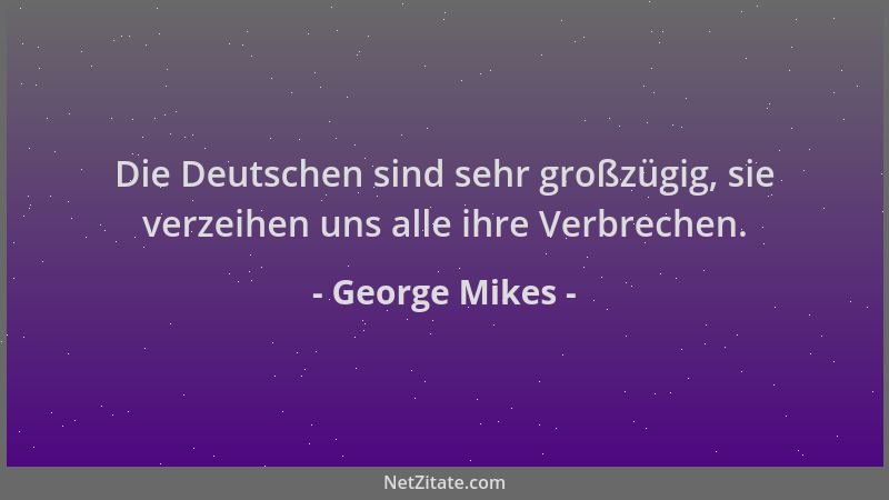George Mikes - Die Deutschen sind sehr großzügig, sie verzeihen uns alle ihre Verbrechen....