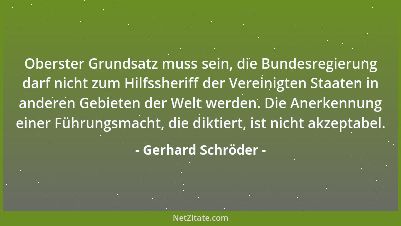 Gerhard Schröder - Oberster Grundsatz muss sein, die Bundesregierung darf nicht zum Hilfssheriff der Vereinigten Staaten in...