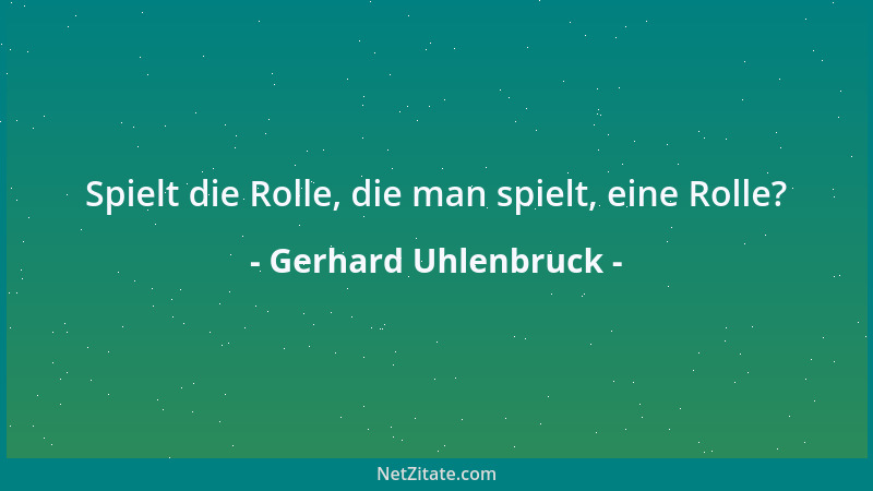 Gerhard Uhlenbruck - Spielt die Rolle, die man spielt, eine Rolle?...