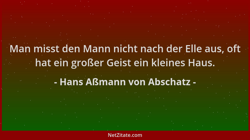Hans Aßmann von Abschatz - Man misst den Mann nicht nach der Elle aus, oft hat ein großer Geist ein kleines Haus....