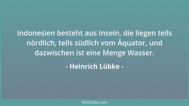Heinrich Lübke - Indonesien besteht aus Inseln, die liegen teils nördlich, teils südlich vom Äquator, und dazwischen ist ei...