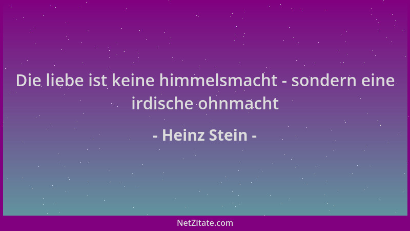 Heinz Stein - Die liebe ist keine himmelsmacht - sondern eine irdische ohnmacht...