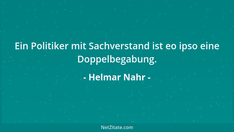 Helmar Nahr - Ein Politiker mit Sachverstand ist eo ipso eine Doppelbegabung....