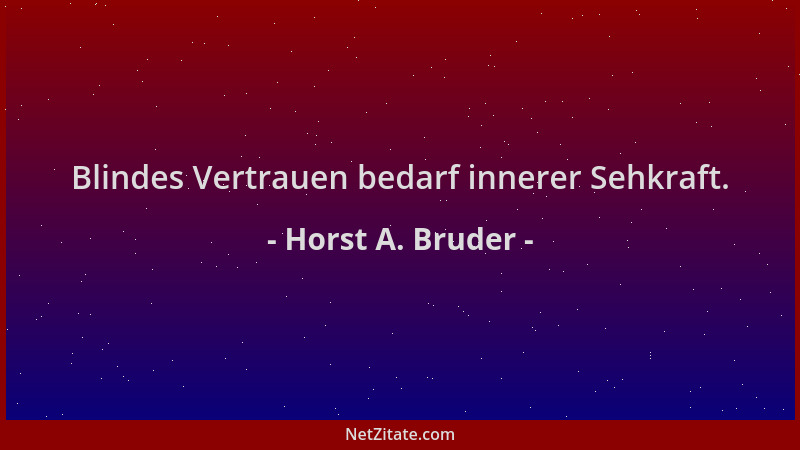 Horst A. Bruder - Blindes Vertrauen bedarf innerer Sehkraft....