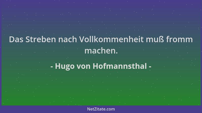 Hugo von Hofmannsthal - Das Streben nach Vollkommenheit muß fromm machen....