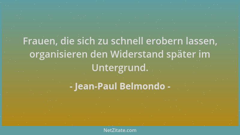 Jean-Paul Belmondo - Frauen, die sich zu schnell erobern lassen, organisieren den Widerstand später im Untergrund....