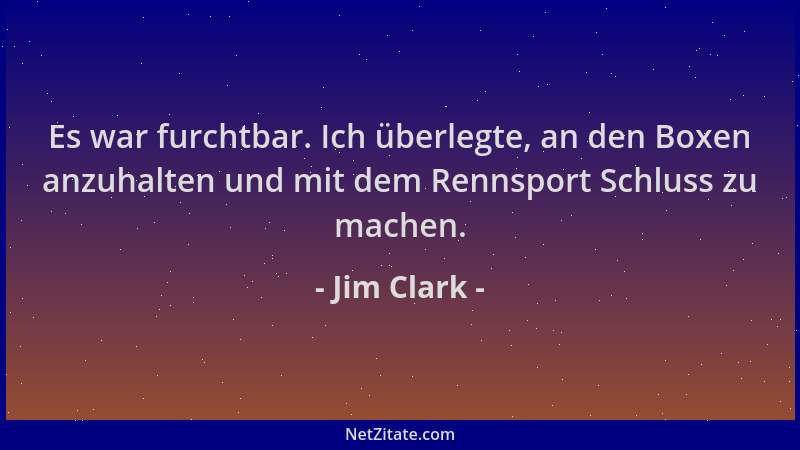 Jim Clark - Es war furchtbar. Ich überlegte, an den Boxen anzuhalten und mit dem Rennsport Schluss zu machen....