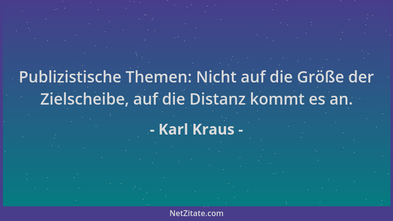 Karl Kraus - Publizistische Themen: Nicht auf die Größe der Zielscheibe, auf die Distanz kommt es an....
