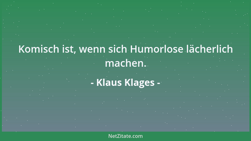 Klaus Klages - Komisch ist, wenn sich Humorlose lächerlich machen....