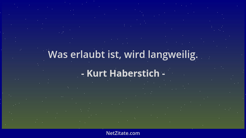 Kurt Haberstich - Was erlaubt ist, wird langweilig....