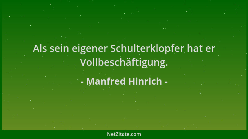 Manfred Hinrich - Als sein eigener Schulterklopfer hat er Vollbeschäftigung....