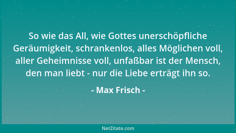 Max Frisch - Es sind die kleinen Rechthabereien, die eine große Liebe zermürben....