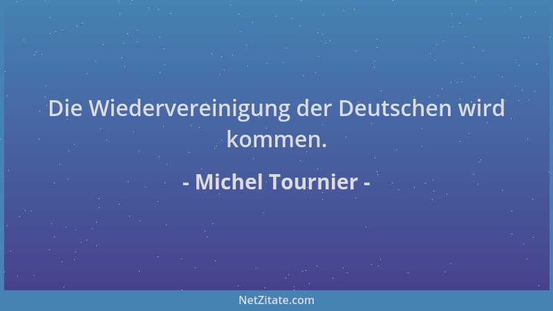 Michel Tournier - Die Wiedervereinigung der Deutschen wird kommen....