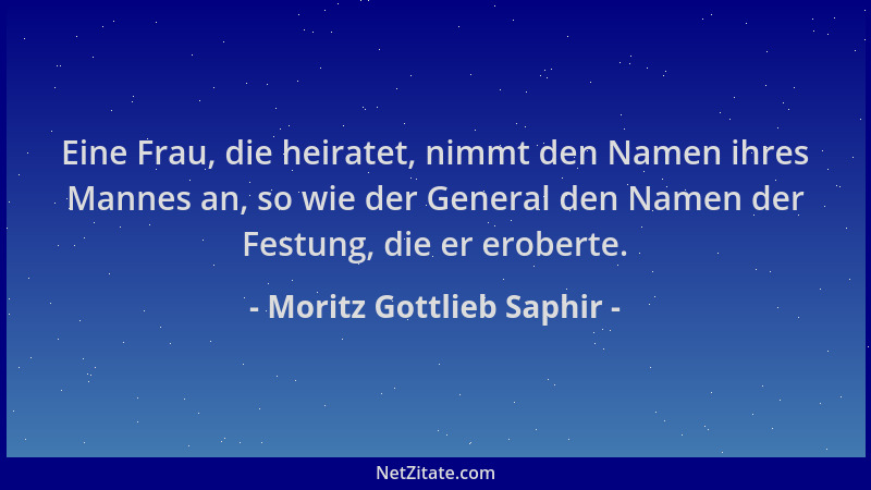 Moritz Gottlieb Saphir - Eine Frau, die heiratet, nimmt den Namen ihres Mannes an, so wie der General den Namen der Festung...