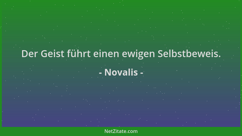 Novalis - Der Geist führt einen ewigen Selbstbeweis....