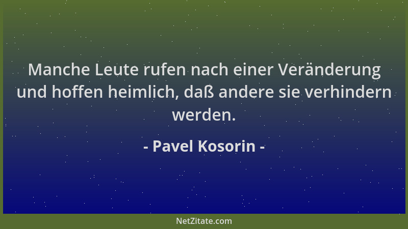Pavel Kosorin - Manche Leute rufen nach einer Veränderung und hoffen heimlich, daß andere sie verhindern werden....
