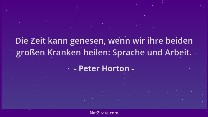Peter Horton - Die Zeit kann genesen, wenn wir ihre beiden großen Kranken heilen: Sprache und Arbeit....