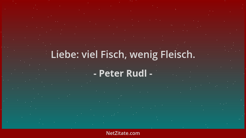 Peter Rudl - Liebe: viel Fisch, wenig Fleisch....
