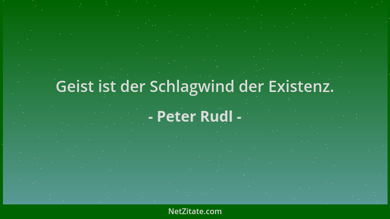 Peter Rudl - Geist ist der Schlagwind der Existenz....