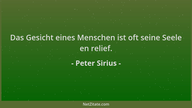 Peter Sirius - Das Gesicht eines Menschen ist oft seine Seele en relief....