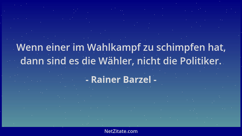 Rainer Barzel - Wenn einer im Wahlkampf zu schimpfen hat, dann sind es die Wähler, nicht die Politiker....