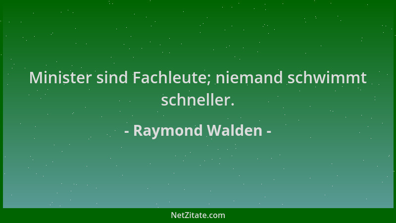Raymond Walden - Minister sind Fachleute; niemand schwimmt schneller....