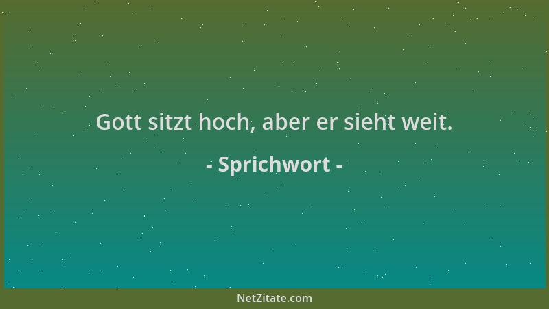 Sprichwort - Gott sitzt hoch, aber er sieht weit....